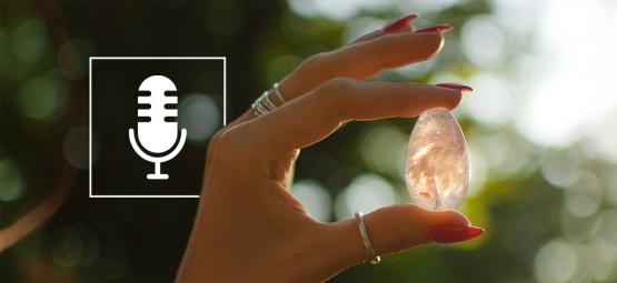 The crystal connection: 10 must-listen podcasts